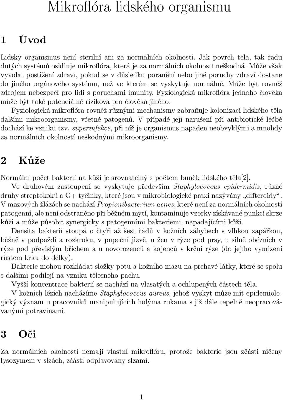 Může však vyvolat postižení zdraví, pokud se v důsledku poranění nebo jiné poruchy zdraví dostane do jiného orgánového systému, než ve kterém se vyskytuje normálně.