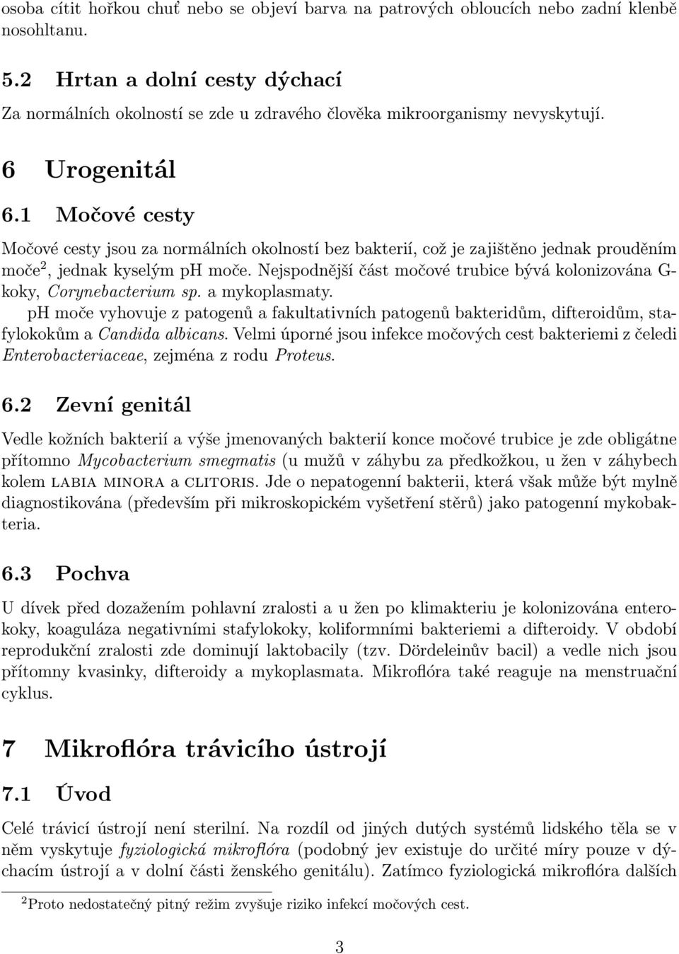 1 Močové cesty Močové cesty jsou za normálních okolností bez bakterií, což je zajištěno jednak prouděním moče 2, jednak kyselým ph moče.