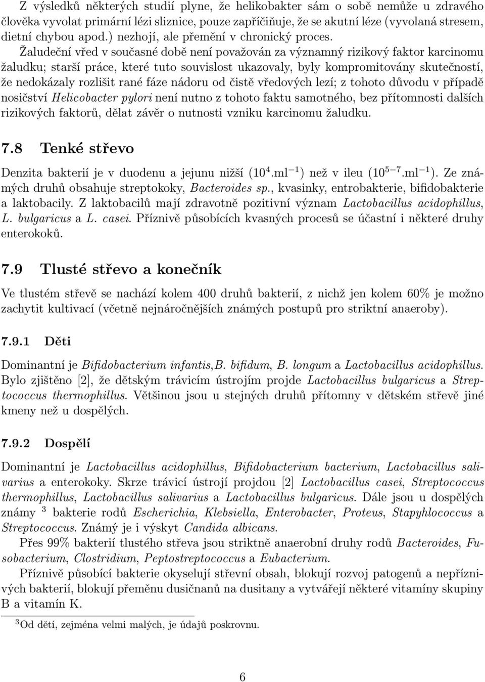 Žaludeční vřed v současné době není považován za významný rizikový faktor karcinomu žaludku; starší práce, které tuto souvislost ukazovaly, byly kompromitovány skutečností, že nedokázaly rozlišit