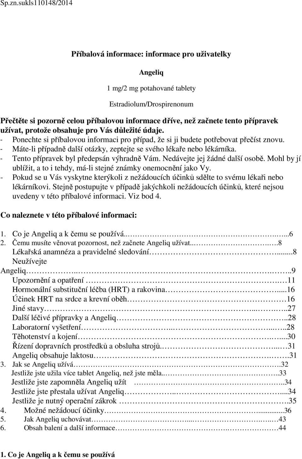 přípravek užívat, protože obsahuje pro Vás důležité údaje. - Ponechte si příbalovou informaci pro případ, že si ji budete potřebovat přečíst znovu.