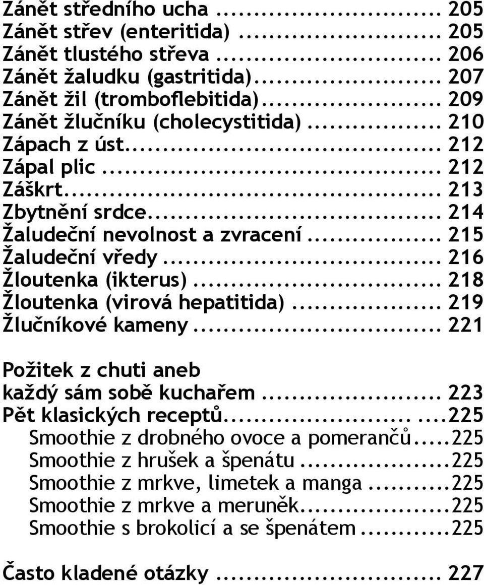 .. 216 Žloutenka (ikterus)... 218 Žloutenka (virová hepatitida)... 219 Žlučníkové kameny... 221 Požitek z chuti aneb každý sám sobě kuchařem... 223 Pět klasických receptů.