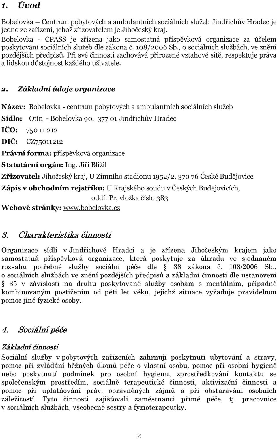 Při své činnosti zachovává přirozené vztahové sítě, respektuje práva a lidskou důstojnost každého uživatele. 2.