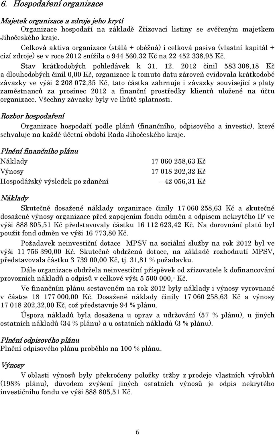 2012 činil 583 308,18 Kč a dlouhodobých činil 0,00 Kč, organizace k tomuto datu zároveň evidovala krátkodobé závazky ve výši 2 208 072,35 Kč, tato částka zahrnuje i závazky související s platy