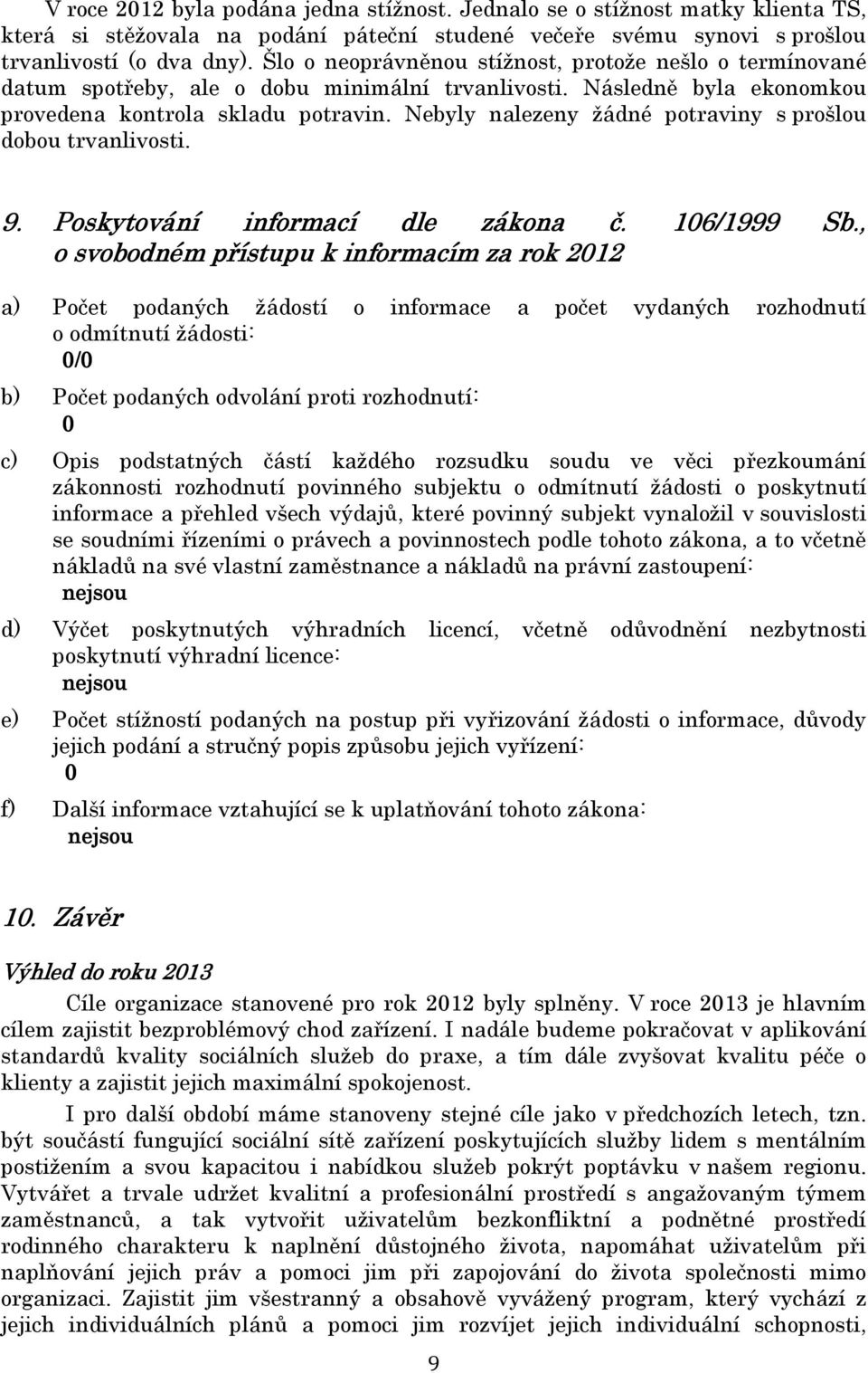 Nebyly nalezeny žádné potraviny s prošlou dobou trvanlivosti. 9. Poskytování informací dle zákona č. 106/1999 Sb.