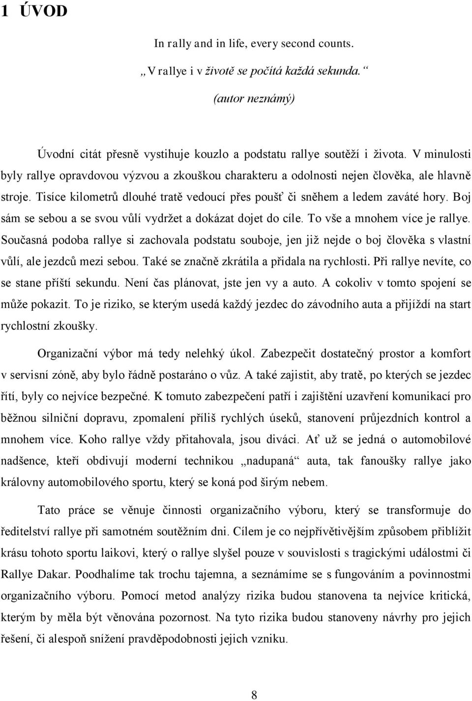 Boj sám se sebou a se svou vůlí vydržet a dokázat dojet do cíle. To vše a mnohem více je rallye.