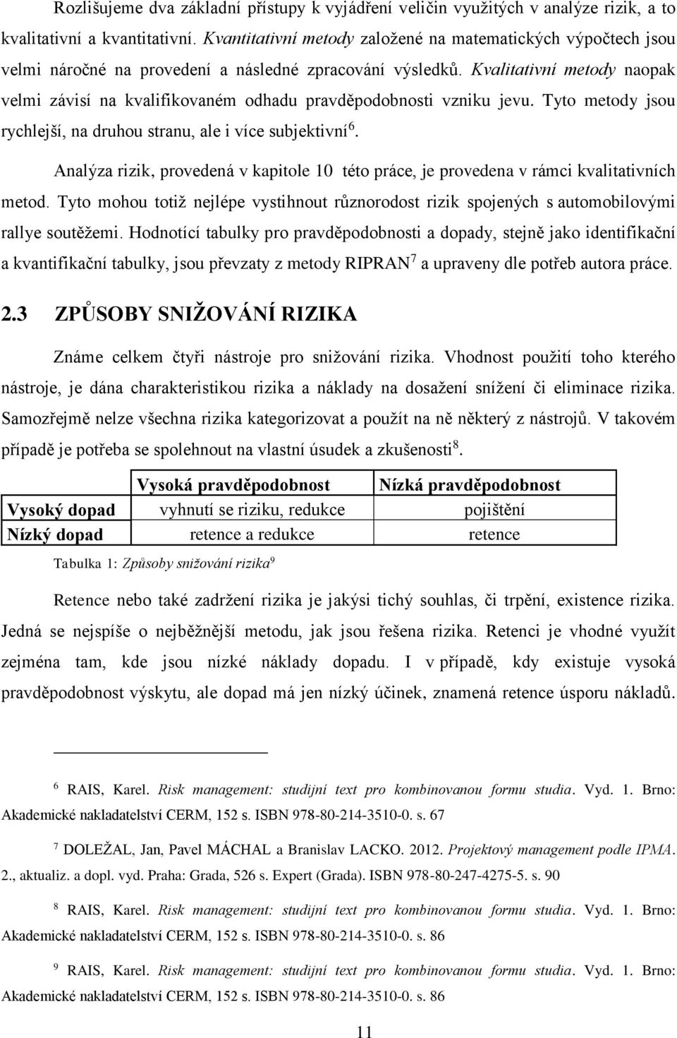 Kvalitativní metody naopak velmi závisí na kvalifikovaném odhadu pravděpodobnosti vzniku jevu. Tyto metody jsou rychlejší, na druhou stranu, ale i více subjektivní 6.