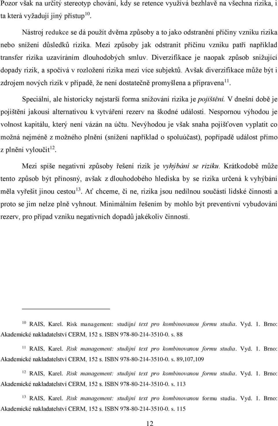 Mezi způsoby jak odstranit příčinu vzniku patří například transfer rizika uzavíráním dlouhodobých smluv.