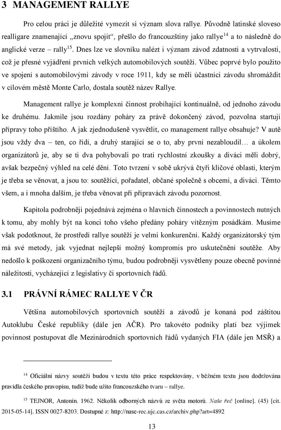 Dnes lze ve slovníku nalézt i význam závod zdatnosti a vytrvalosti, což je přesné vyjádření prvních velkých automobilových soutěží.