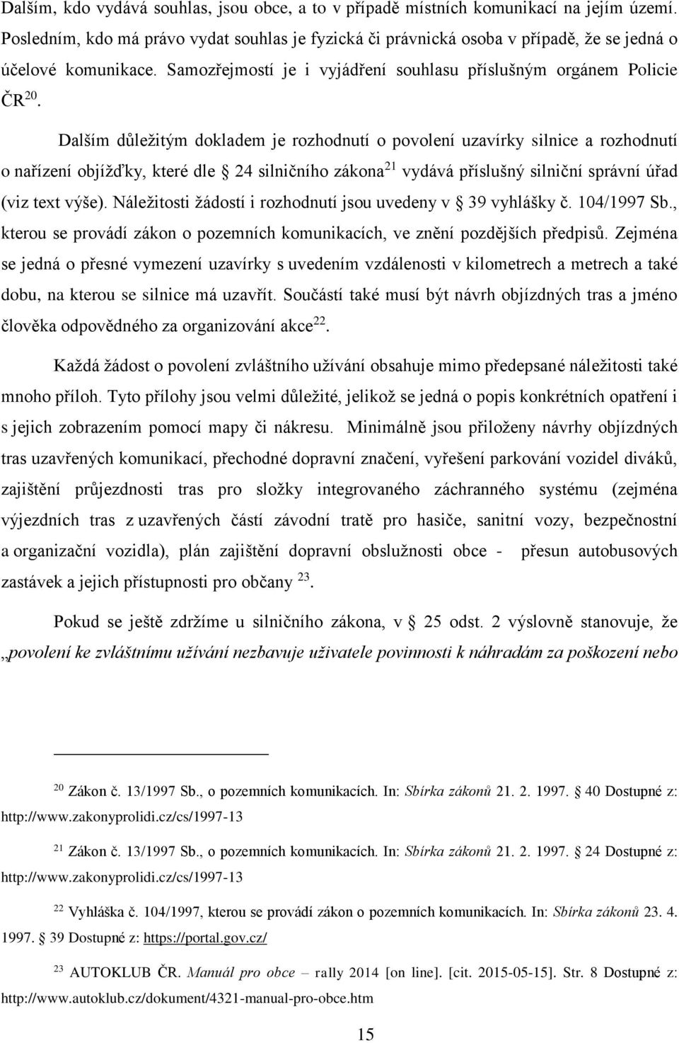 Dalším důležitým dokladem je rozhodnutí o povolení uzavírky silnice a rozhodnutí o nařízení objížďky, které dle 24 silničního zákona 21 vydává příslušný silniční správní úřad (viz text výše).