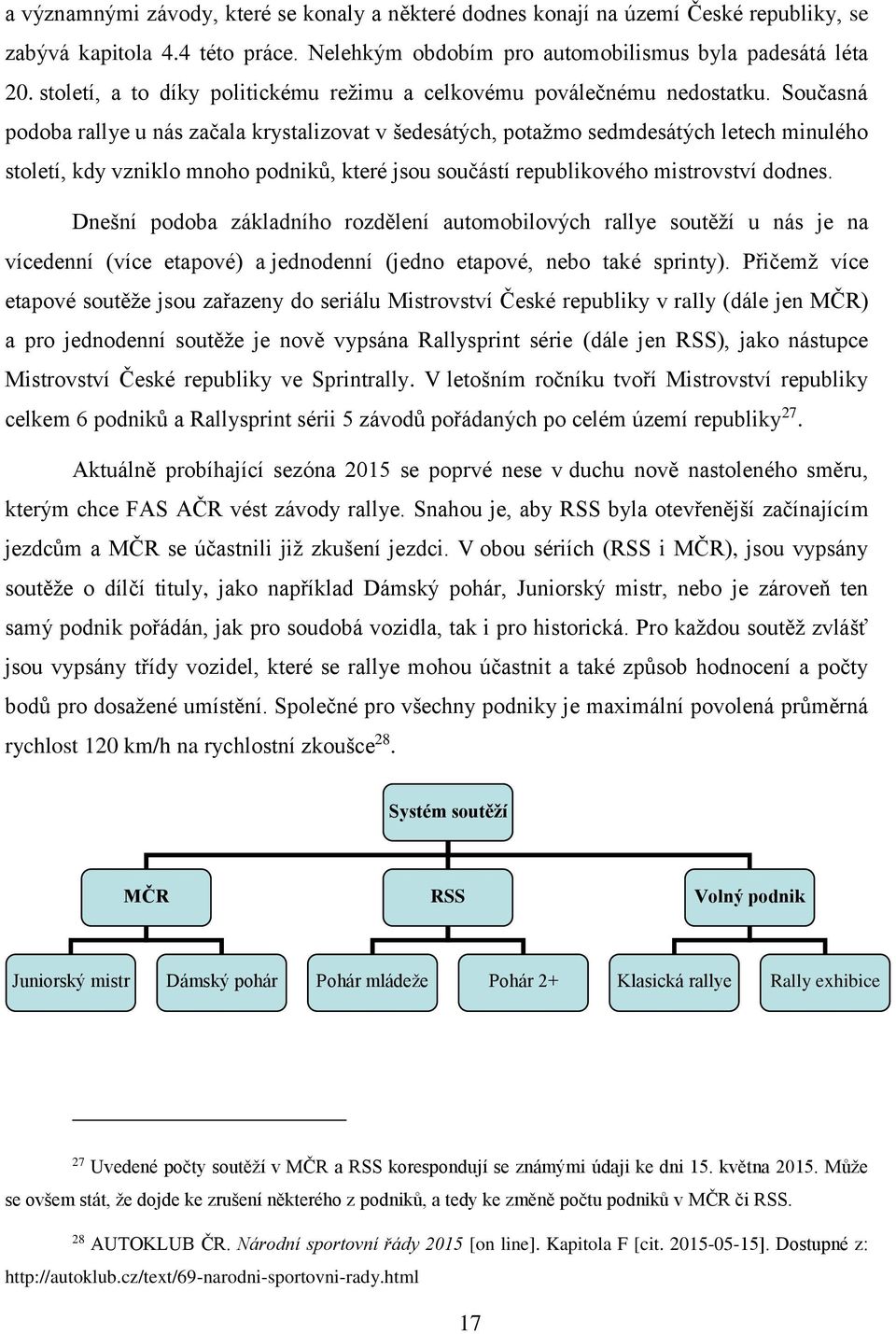 Současná podoba rallye u nás začala krystalizovat v šedesátých, potažmo sedmdesátých letech minulého století, kdy vzniklo mnoho podniků, které jsou součástí republikového mistrovství dodnes.