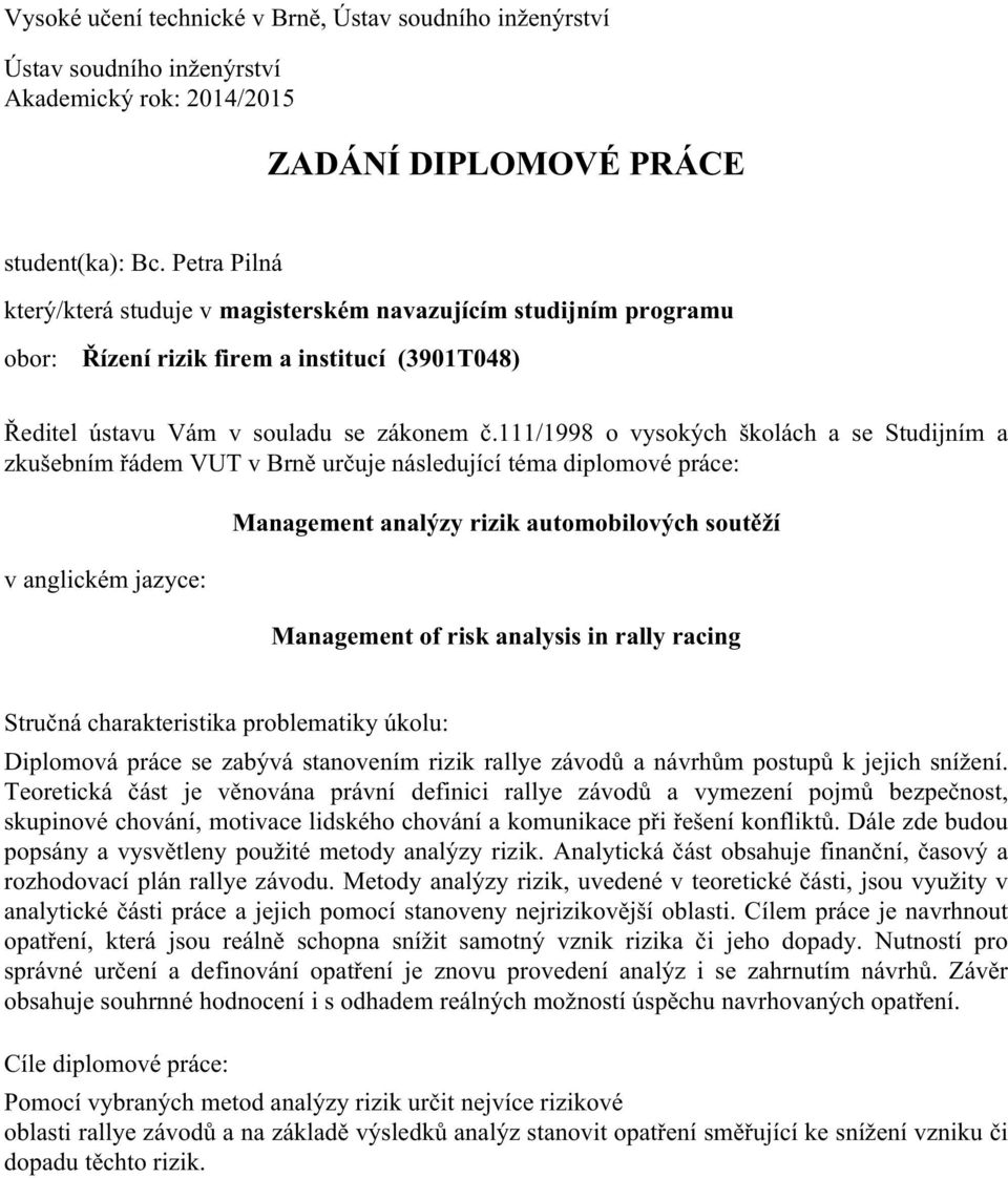 111/1998 o vysokých školách a se Studijním a zkušebním řádem VUT v Brně určuje následující téma diplomové práce: v anglickém jazyce: Management analýzy rizik automobilových soutěží Management of risk