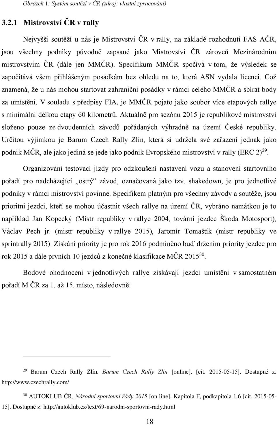 (dále jen MMČR). Specifikum MMČR spočívá v tom, že výsledek se započítává všem přihlášeným posádkám bez ohledu na to, která ASN vydala licenci.