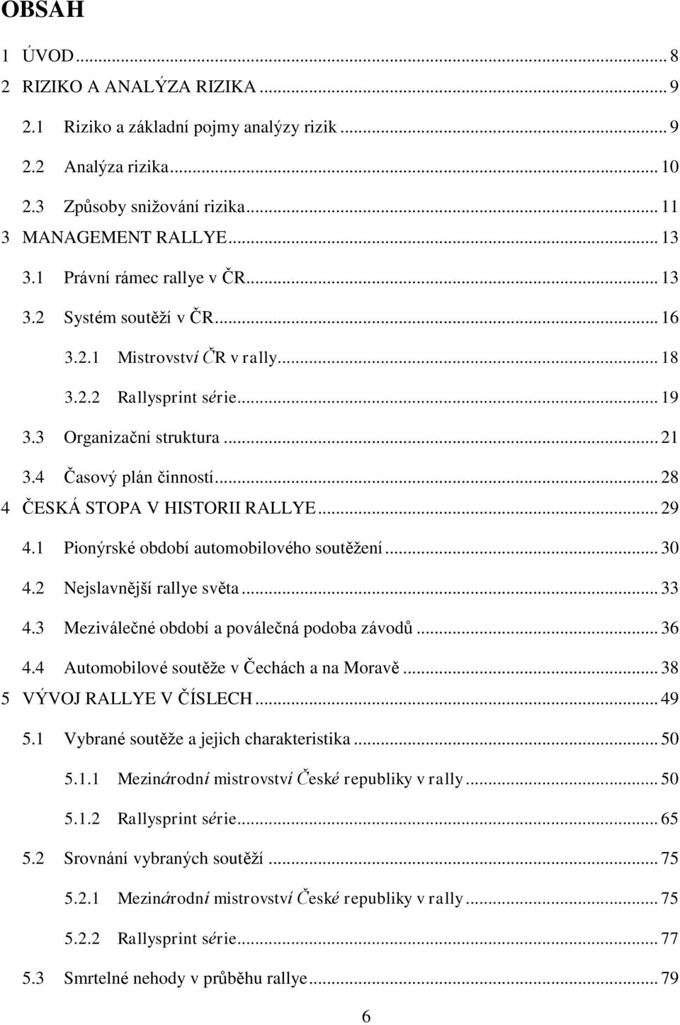 .. 28 4 ČESKÁ STOPA V HISTORII RALLYE... 29 4.1 Pionýrské období automobilového soutěžení... 30 4.2 Nejslavnější rallye světa... 33 4.3 Meziválečné období a poválečná podoba závodů... 36 4.