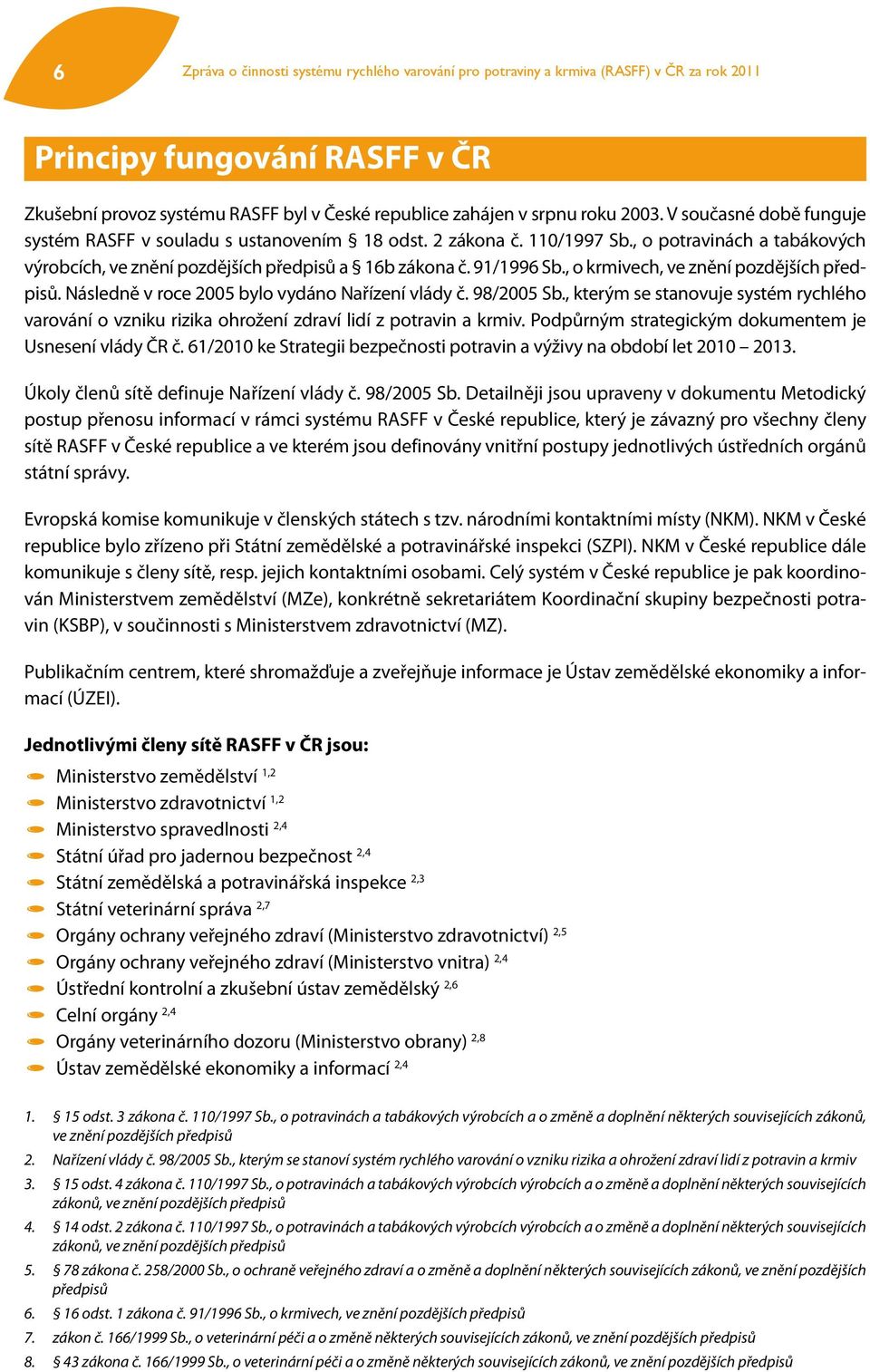 , o krmivech, ve znění pozdějších předpisů. Následně v roce 2005 bylo vydáno Nařízení vlády č. 98/2005 Sb.