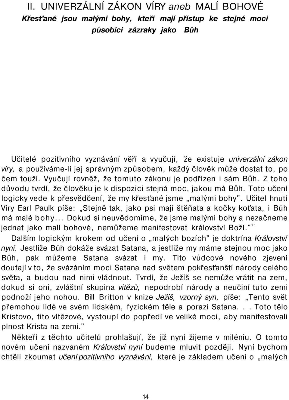 Z toho důvodu tvrdí, že člověku je k dispozici stejná moc, jakou má Bůh. Toto učení logicky vede k přesvědčení, že my křesťané jsme malými bohy".