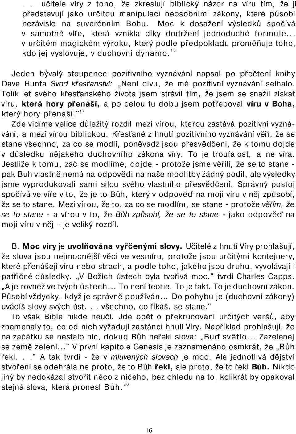 16 Jeden bývalý stoupenec pozitivního vyznávání napsal po přečtení knihy Dave Hunta Svod křesťanství: Není divu, že mé pozitivní vyznávání selhalo.