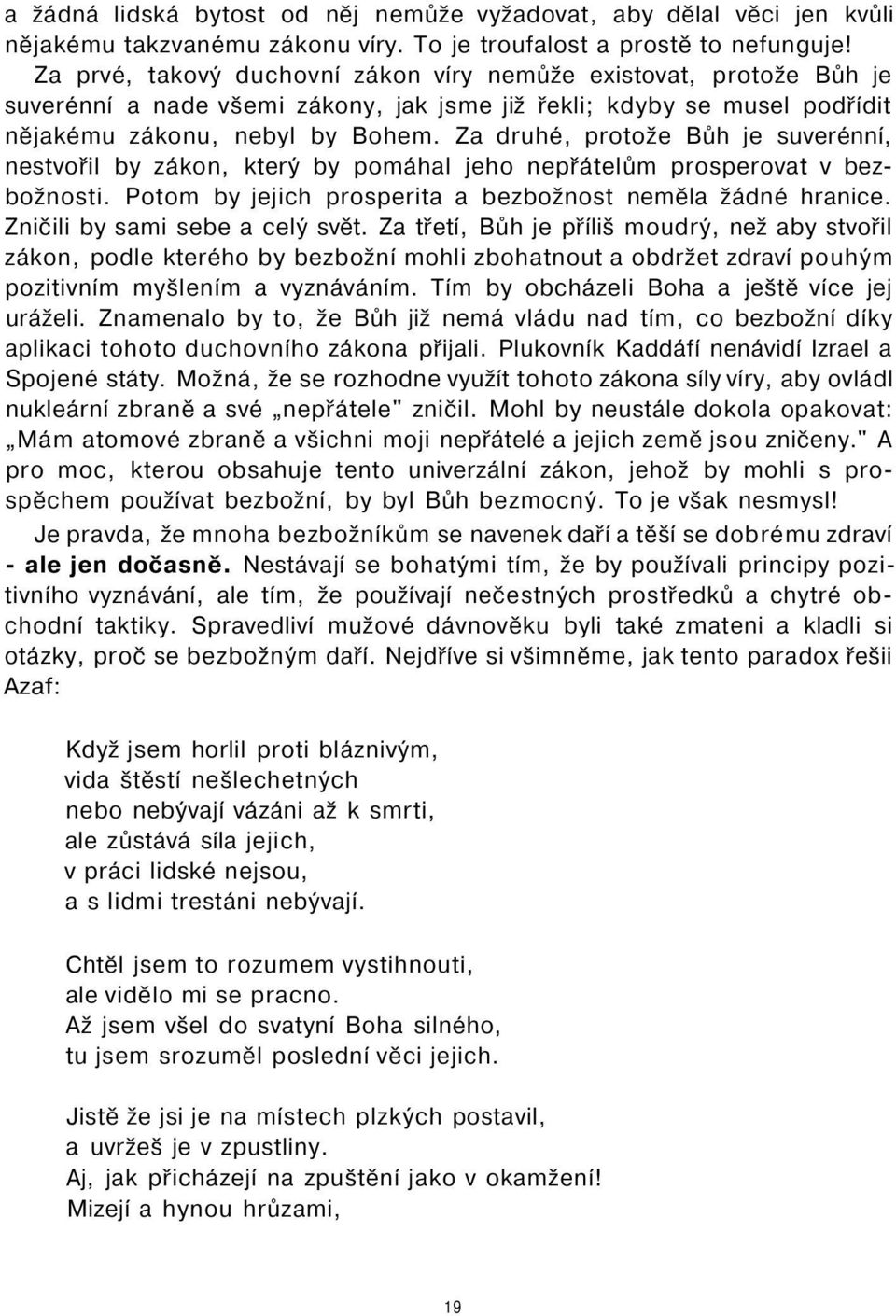 Za druhé, protože Bůh je suverénní, nestvořil by zákon, který by pomáhal jeho nepřátelům prosperovat v bezbožnosti. Potom by jejich prosperita a bezbožnost neměla žádné hranice.