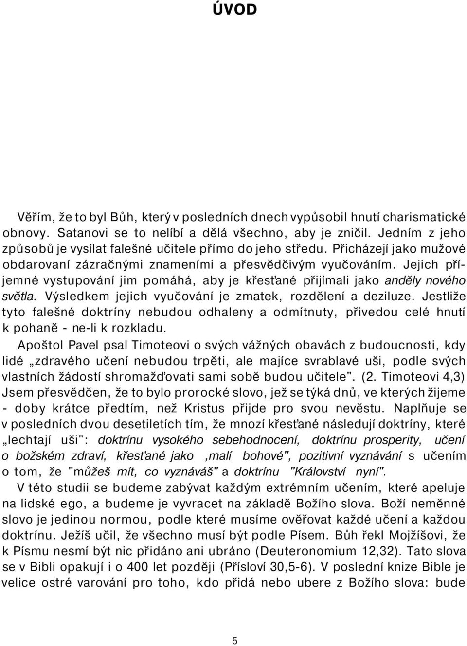 Jejich příjemné vystupování jim pomáhá, aby je křesťané přijímali jako anděly nového světla. Výsledkem jejich vyučování je zmatek, rozdělení a deziluze.