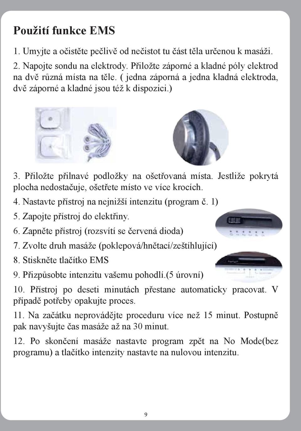 Jestliže pokrytá plocha nedostačuje, ošetřete místo ve více krocích. 4. Nastavte přístroj na nejnižší intenzitu (program č. 1) 5. Zapojte přístroj do elektřiny. 6.