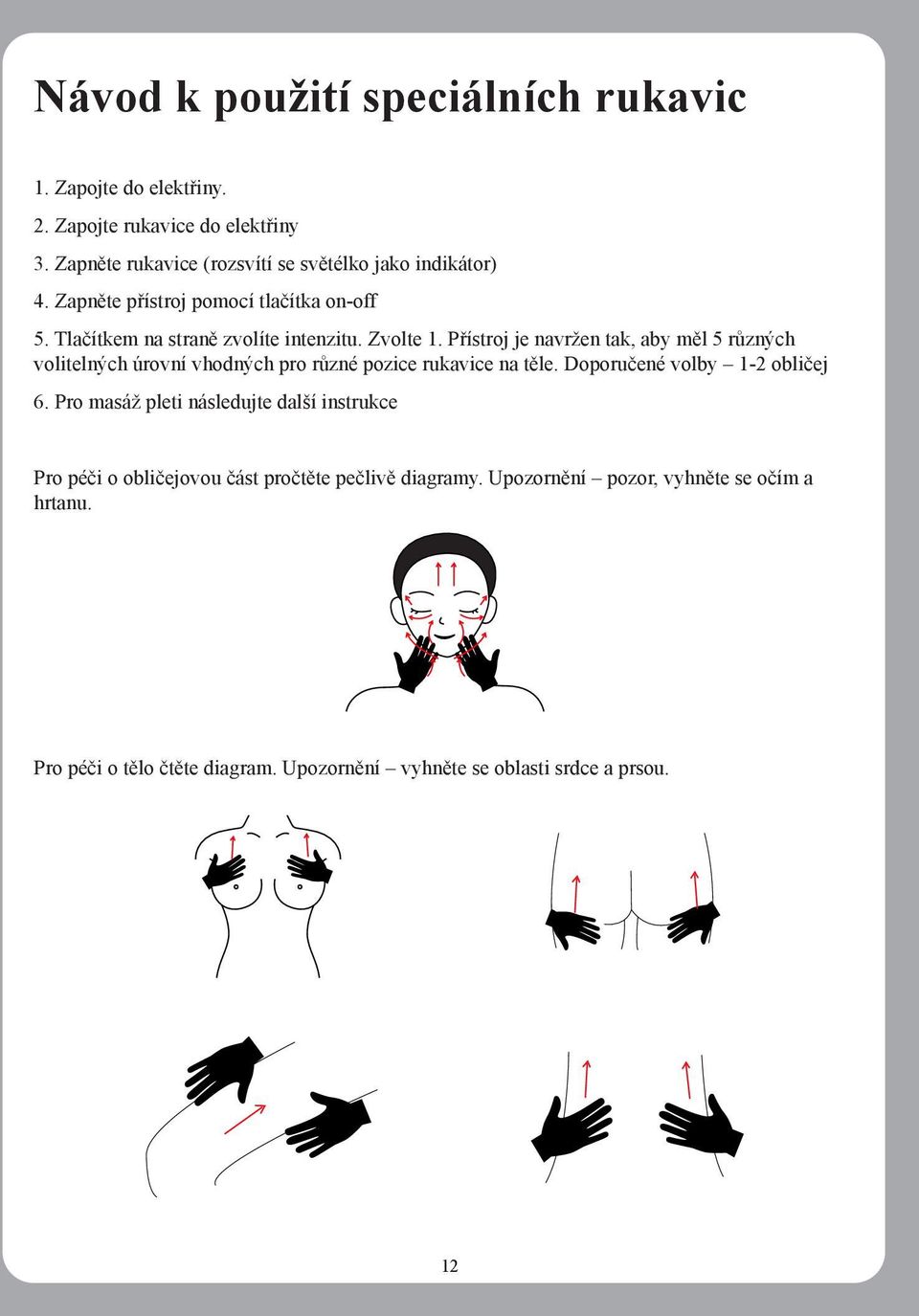 Přístroj je navržen tak, aby měl 5 různých volitelných úrovní vhodných pro různé pozice rukavice na těle. Doporučené volby 1-2 obličej 6.