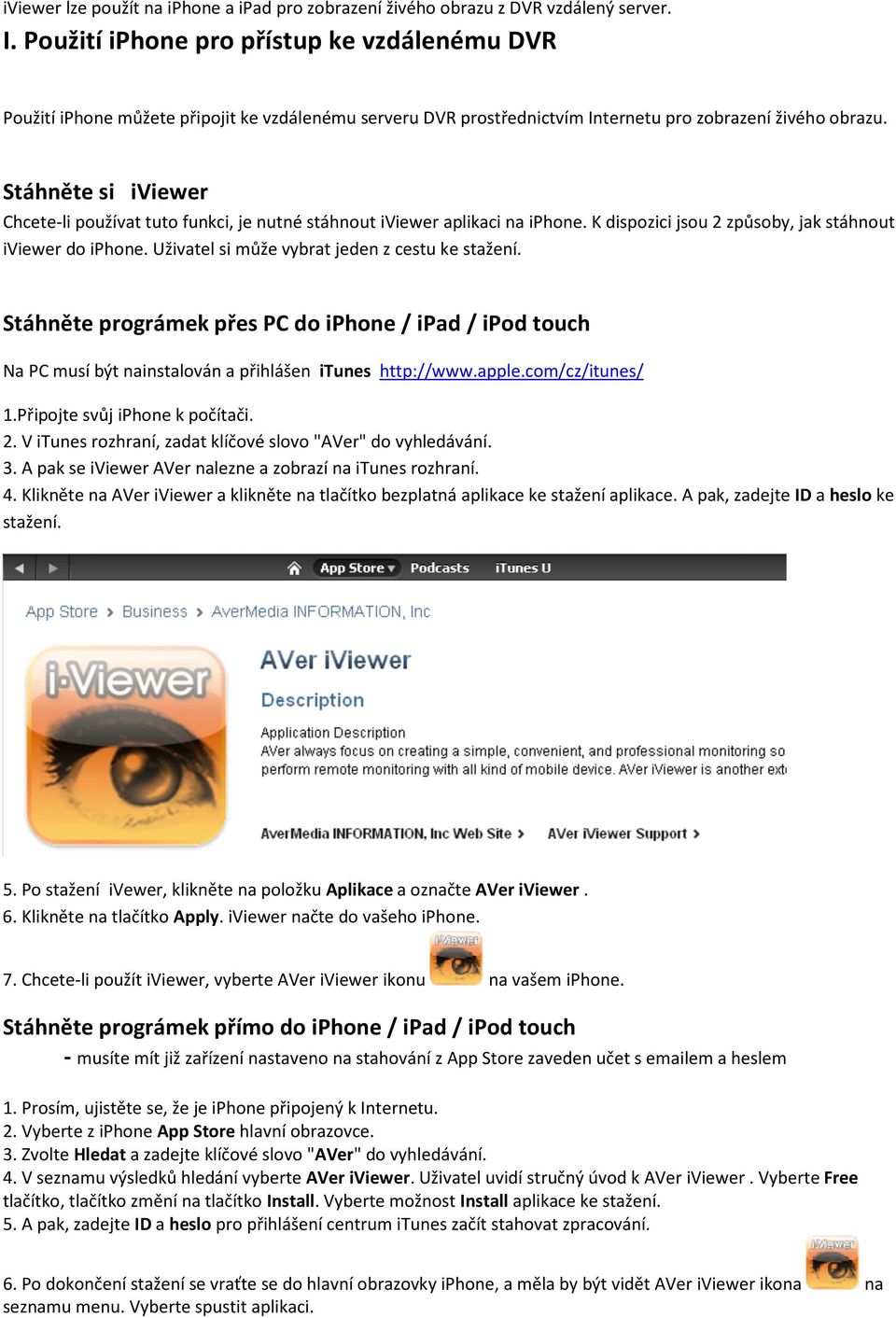 Stáhněte si iviewer Chcete-li používat tuto funkci, je nutné stáhnout iviewer aplikaci na iphone. K dispozici jsou 2 způsoby, jak stáhnout iviewer do iphone.