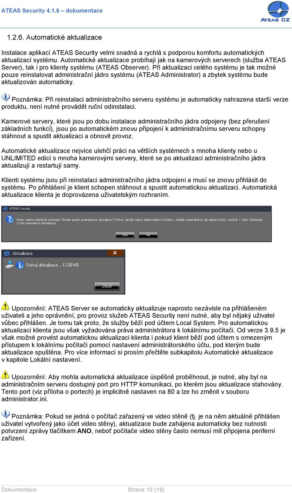 Při aktualizaci celého systému je tak možné pouze reinstalovat administrační jádro systému (ATEAS Administrator) a zbytek systému bude aktualizován automaticky.