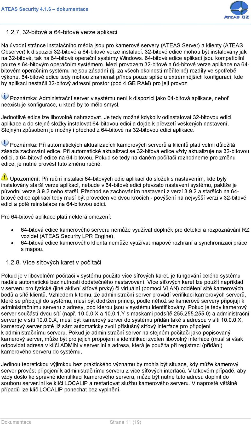 Mezi provozem 32-bitové a 64-bitové verze aplikace na 64- bitovém operačním systému nejsou zásadní (tj. za všech okolností měřitelné) rozdíly ve spotřebě výkonu.