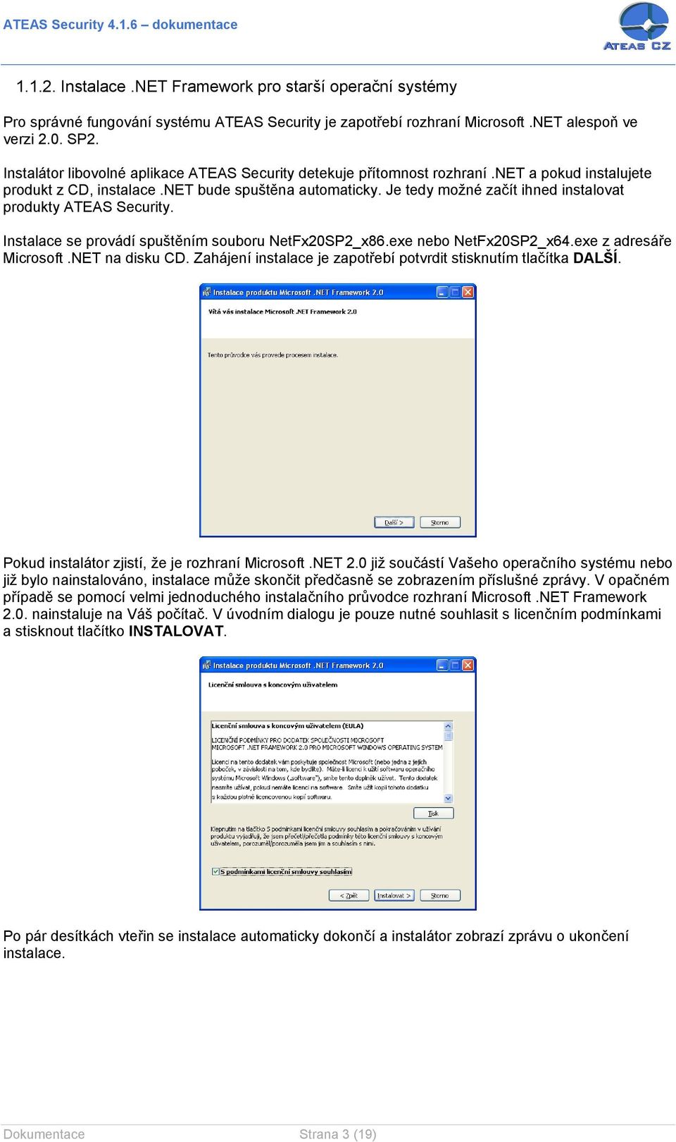 Je tedy možné začít ihned instalovat produkty ATEAS Security. Instalace se provádí spuštěním souboru NetFx20SP2_x86.exe nebo NetFx20SP2_x64.exe z adresáře Microsoft.NET na disku CD.