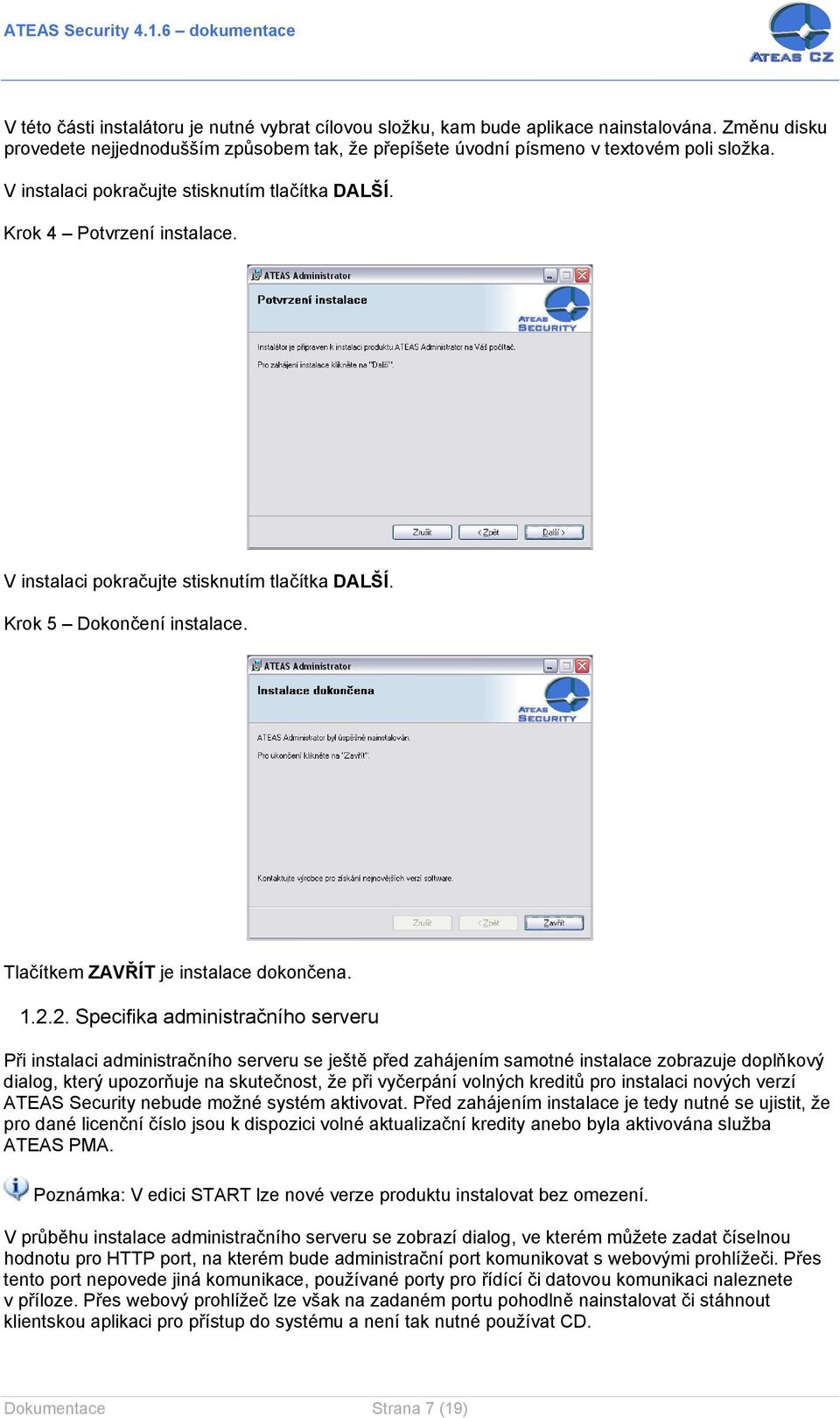 2.2. Specifika administračního serveru Při instalaci administračního serveru se ještě před zahájením samotné instalace zobrazuje doplňkový dialog, který upozorňuje na skutečnost, že při vyčerpání