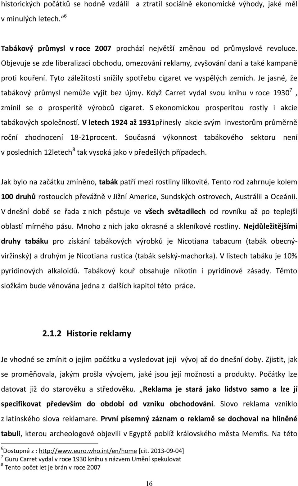 Je jasné, že tabákový průmysl nemůže vyjít bez újmy. Když Carret vydal svou knihu v roce 1930 7, zmínil se o prosperitě výrobců cigaret.