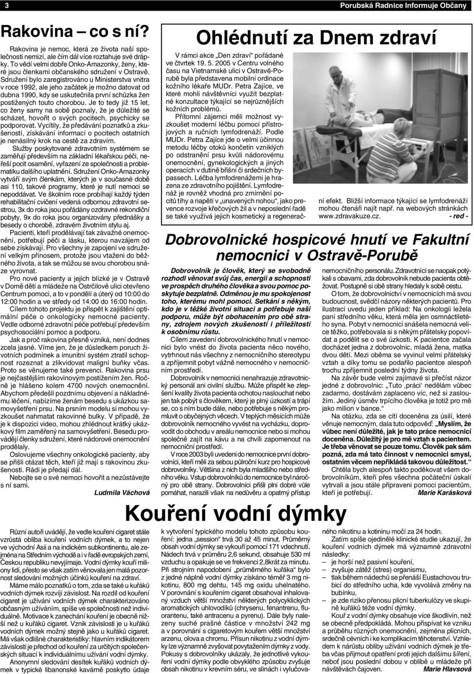 Sdružení bylo zaregistrováno u Ministerstva vnitra v roce 1992, ale jeho začátek je možno datovat od dubna 1990, kdy se uskutečnila první schůzka žen postižených touto chorobou.