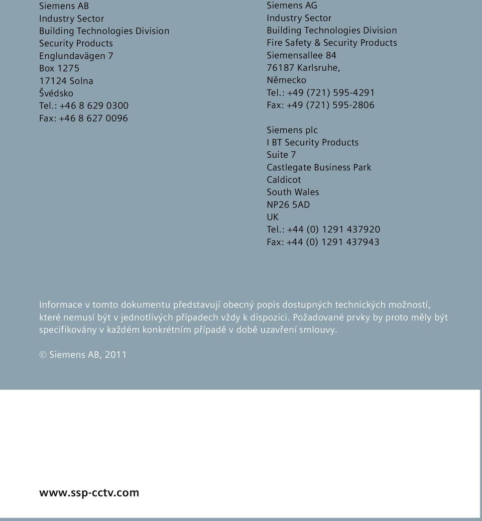 : +49 (721) 595-4291 Fax: +49 (721) 595-2806 Siemens plc I BT Security Products Suite 7 Castlegate Business Park Caldicot South Wales NP26 5AD UK Tel.