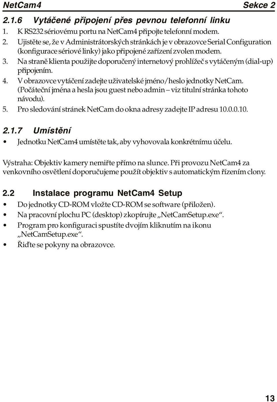 (Počáteční jména a hesla jsou guest nebo admin viz titulní stránka tohoto návodu). 5. Pro sledování stránek NetCam do okna adresy zadejte IP adresu 10