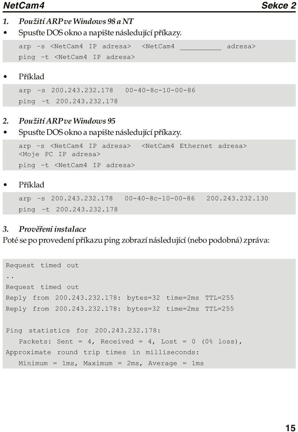 arp s <NetCam4 IP adresa> <NetCam4 Ethernet adresa> <Moje PC IP adresa> ping t <NetCam4 IP adresa> Příklad arp s 200.243.232.178 00-40-8c-10-00-86 200.243.232.130 ping t 200.243.232.178 3.