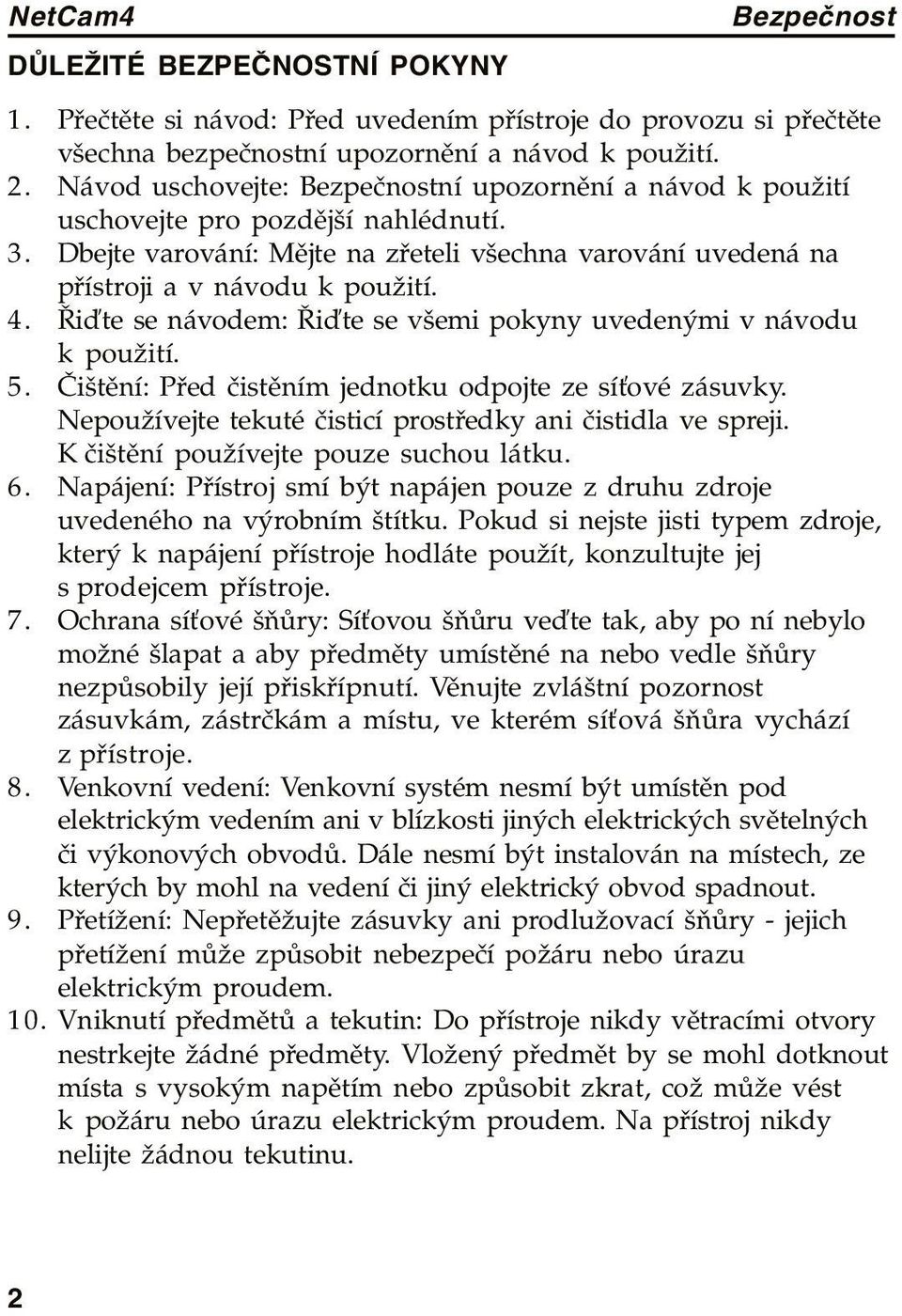 Řiďte se návodem: Řiďte se všemi pokyny uvedenými v návodu k použití. 5. Čištění: Před čistěním jednotku odpojte ze síťové zásuvky. Nepoužívejte tekuté čisticí prostředky ani čistidla ve spreji.