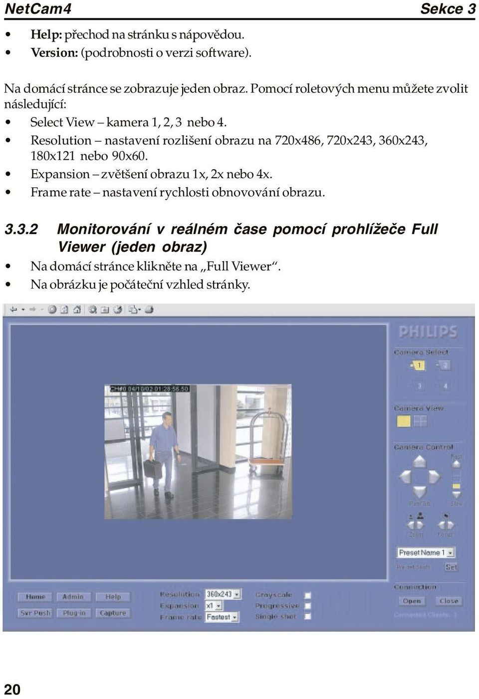 Resolution nastavení rozlišení obrazu na 720x486, 720x243, 360x243, 180x121 nebo 90x60. Expansion zvětšení obrazu 1x, 2x nebo 4x.