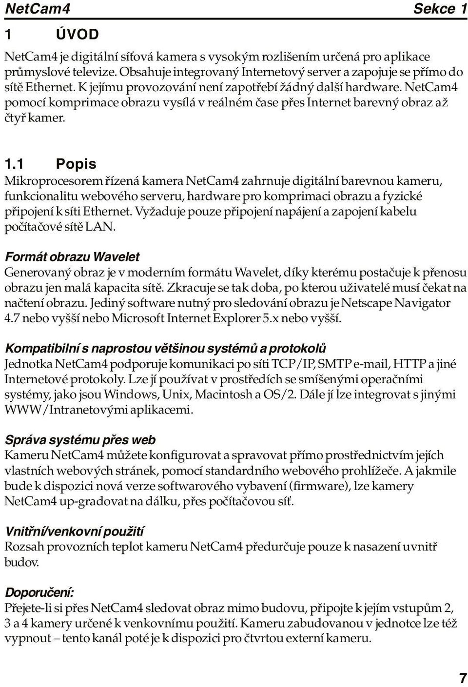 1 Popis Mikroprocesorem řízená kamera NetCam4 zahrnuje digitální barevnou kameru, funkcionalitu webového serveru, hardware pro komprimaci obrazu a fyzické připojení k síti Ethernet.