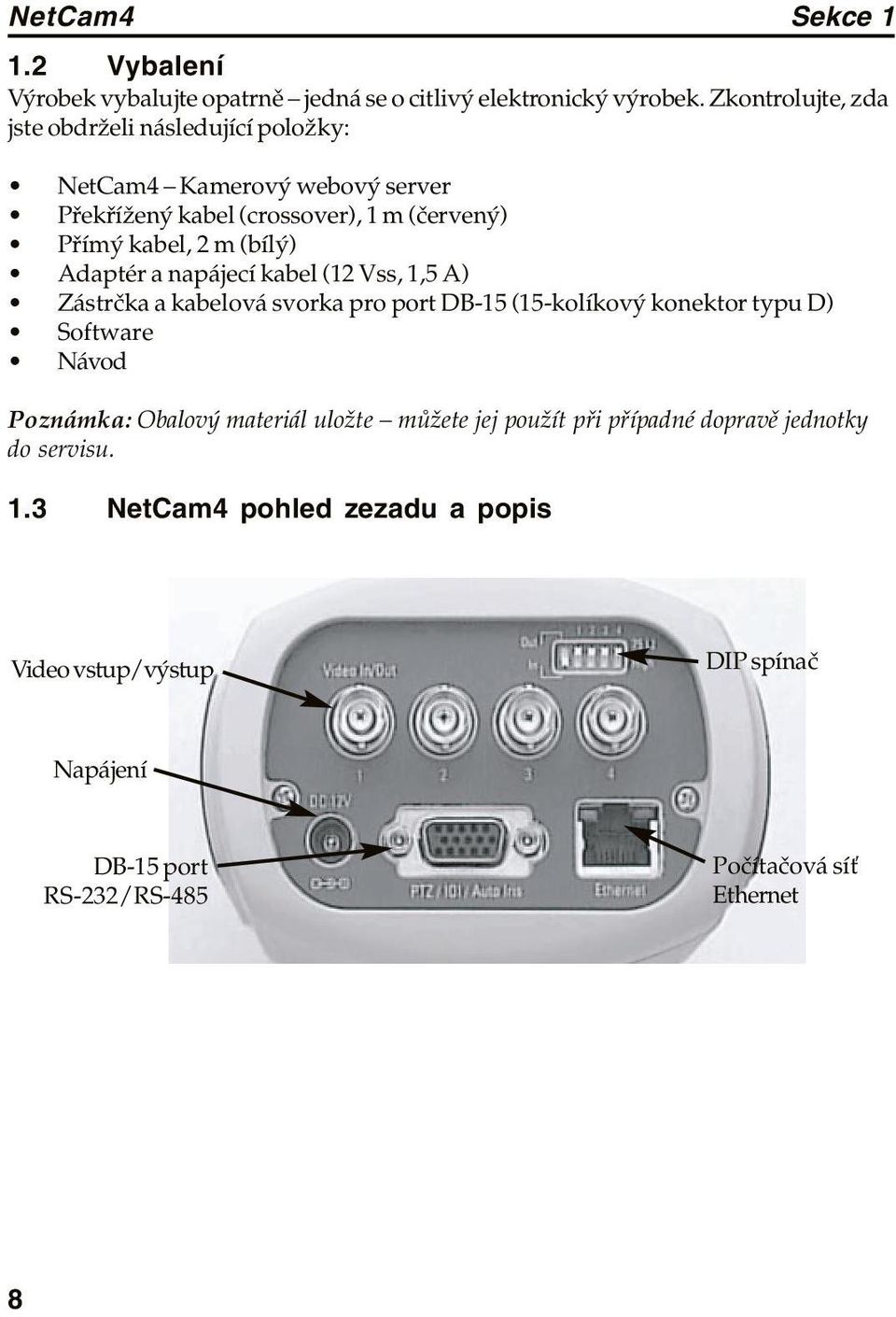 (bílý) Adaptér a napájecí kabel (12 Vss, 1,5 A) Zástrčka a kabelová svorka pro port DB-15 (15-kolíkový konektor typu D) Software Návod Poznámka: