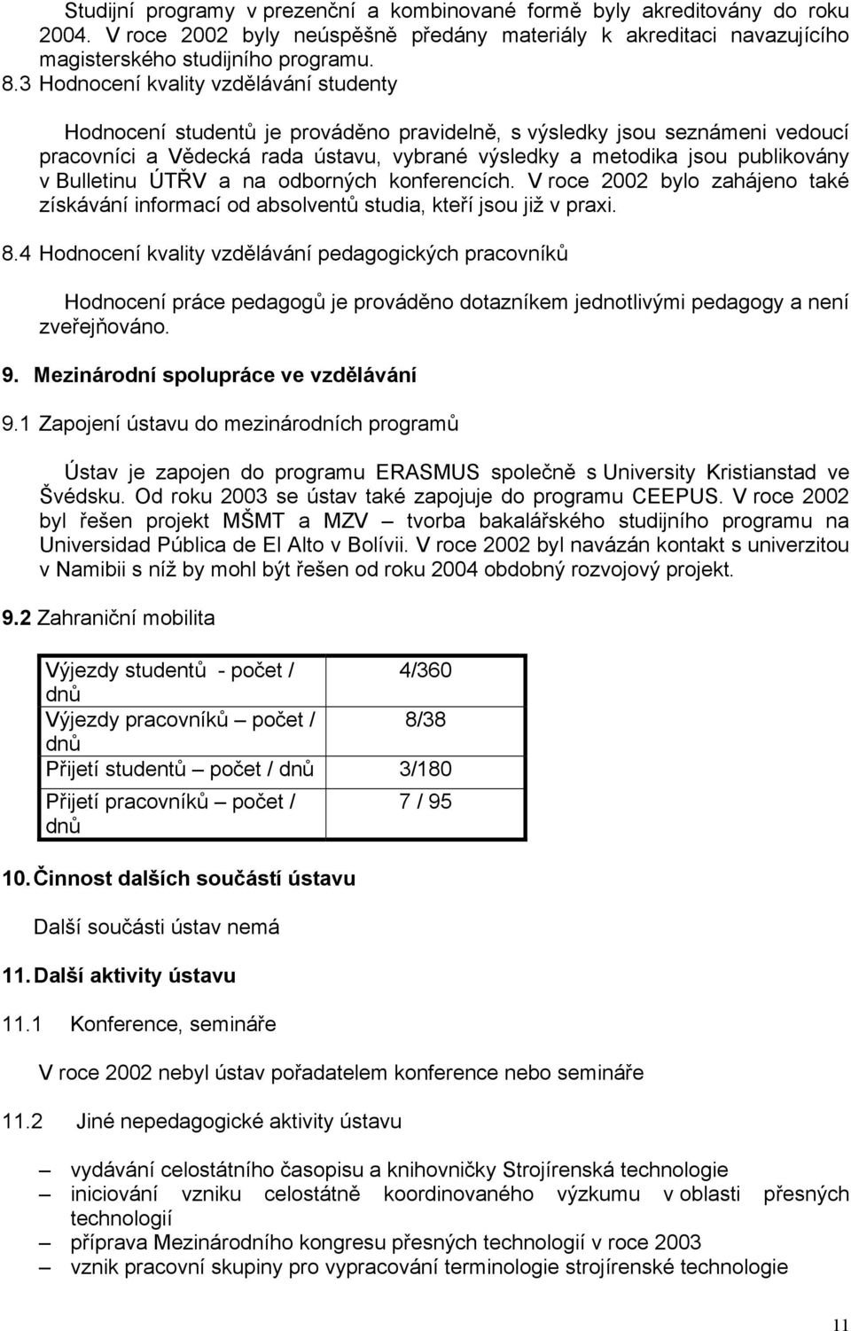 Bulletinu ÚTŘV a na odborných konferencích. V roce 2002 bylo zahájeno také získávání informací od absolventů studia, kteří jsou již v praxi. 8.