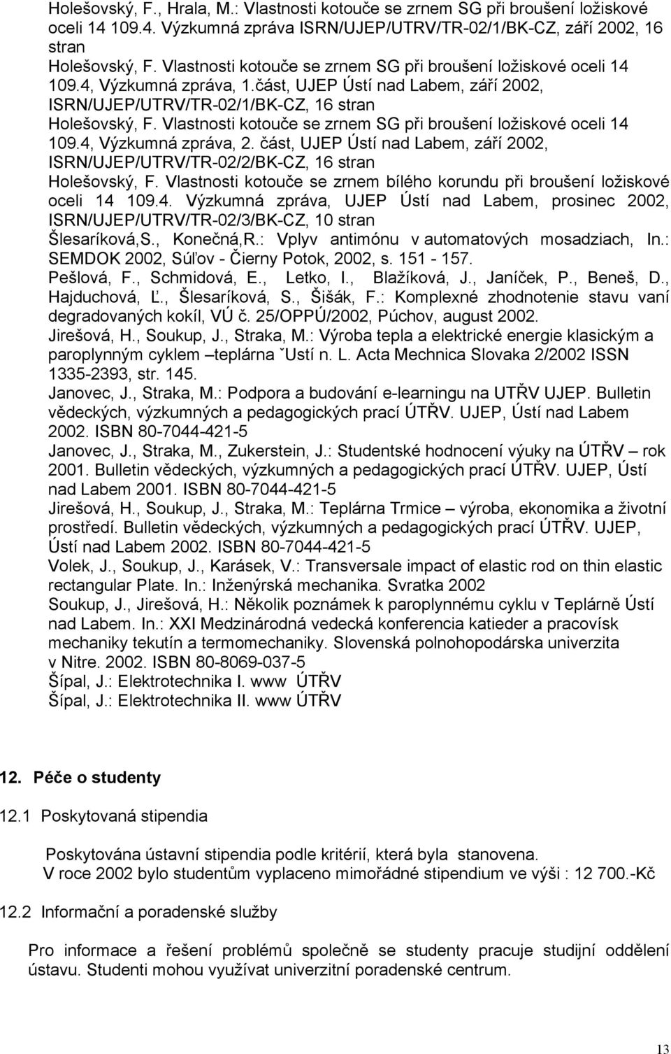 Vlastnosti kotouče se zrnem SG při broušení ložiskové oceli 14 109.4, Výzkumná zpráva, 2. část, UJEP Ústí nad Labem, září 2002, ISRN/UJEP/UTRV/TR-02/2/BK-CZ, 16 stran Holešovský, F.