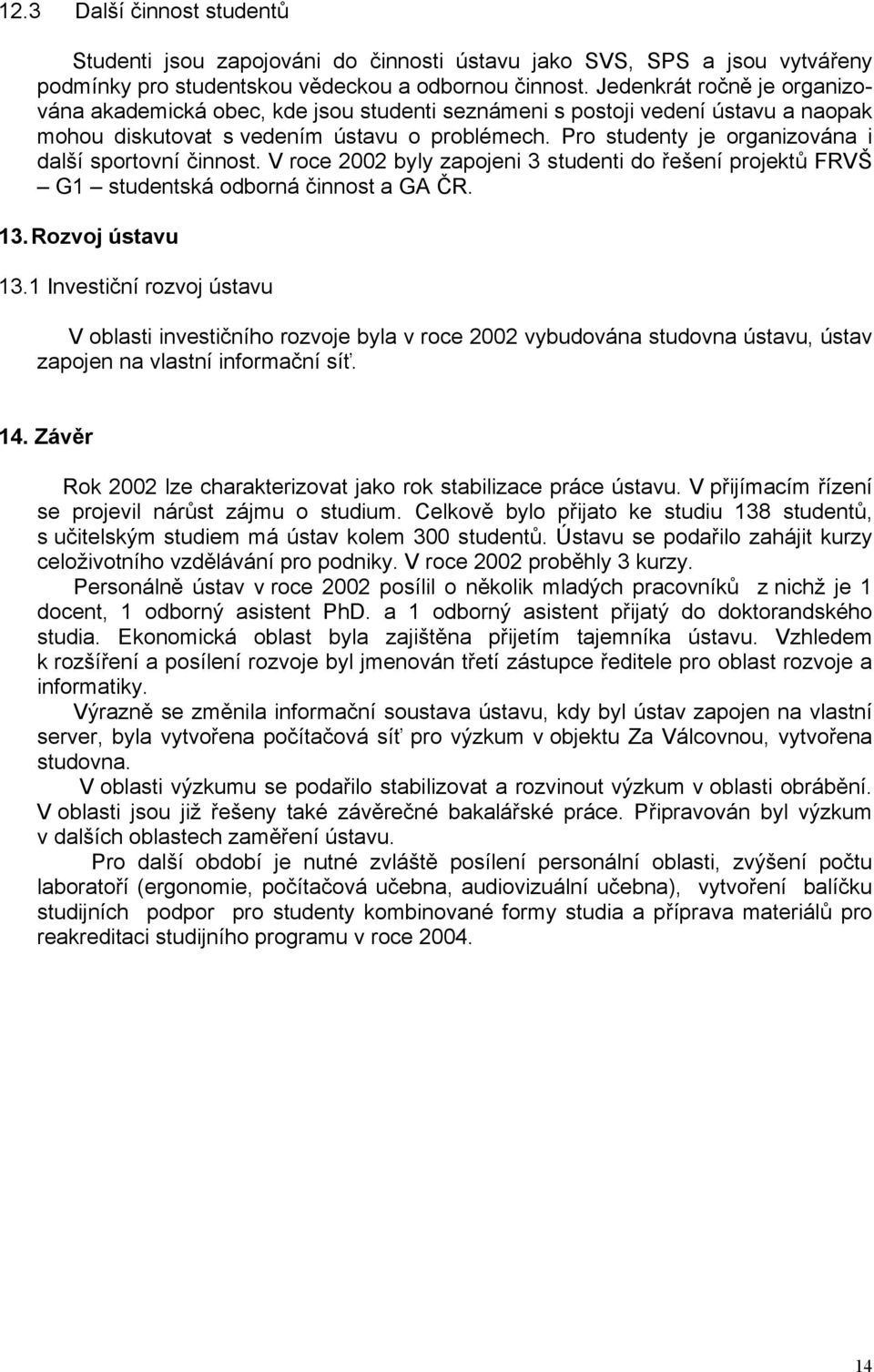 Pro studenty je organizována i další sportovní činnost. V roce 2002 byly zapojeni 3 studenti do řešení projektů FRVŠ G1 studentská odborná činnost a GA ČR. 13. Rozvoj ústavu 13.