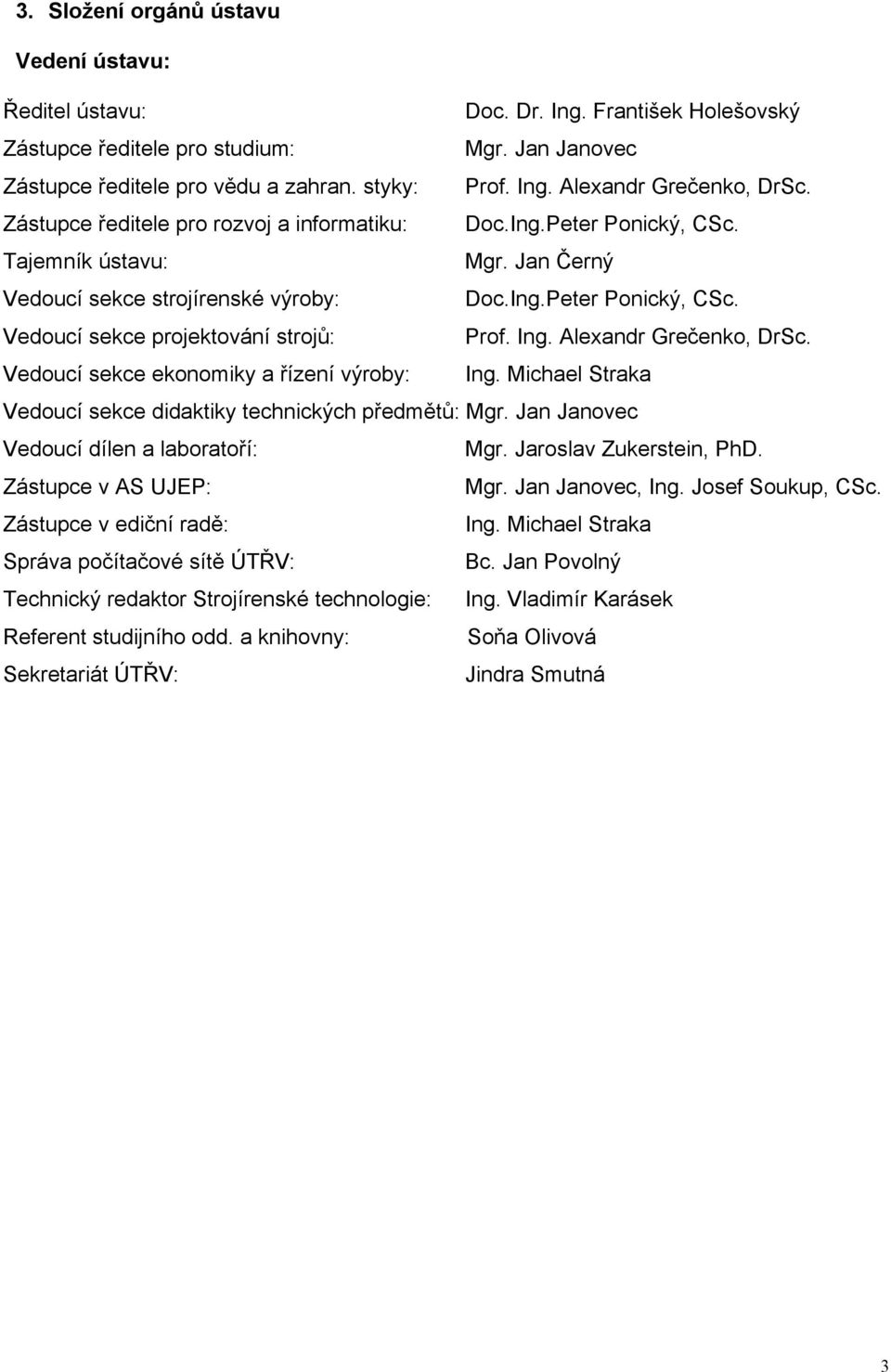 Ing. Alexandr Grečenko, DrSc. Vedoucí sekce ekonomiky a řízení výroby: Ing. Michael Straka Vedoucí sekce didaktiky technických předmětů: Mgr. Jan Janovec Vedoucí dílen a laboratoří: Mgr.