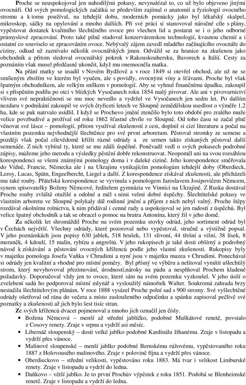 opylování a mnoho dalších. Při své práci si stanovoval náročné cíle s plány, vypěstovat dostatek kvalitního šlechtěného ovoce pro všechen lid a postarat se i o jeho odborné průmyslové zpracování.