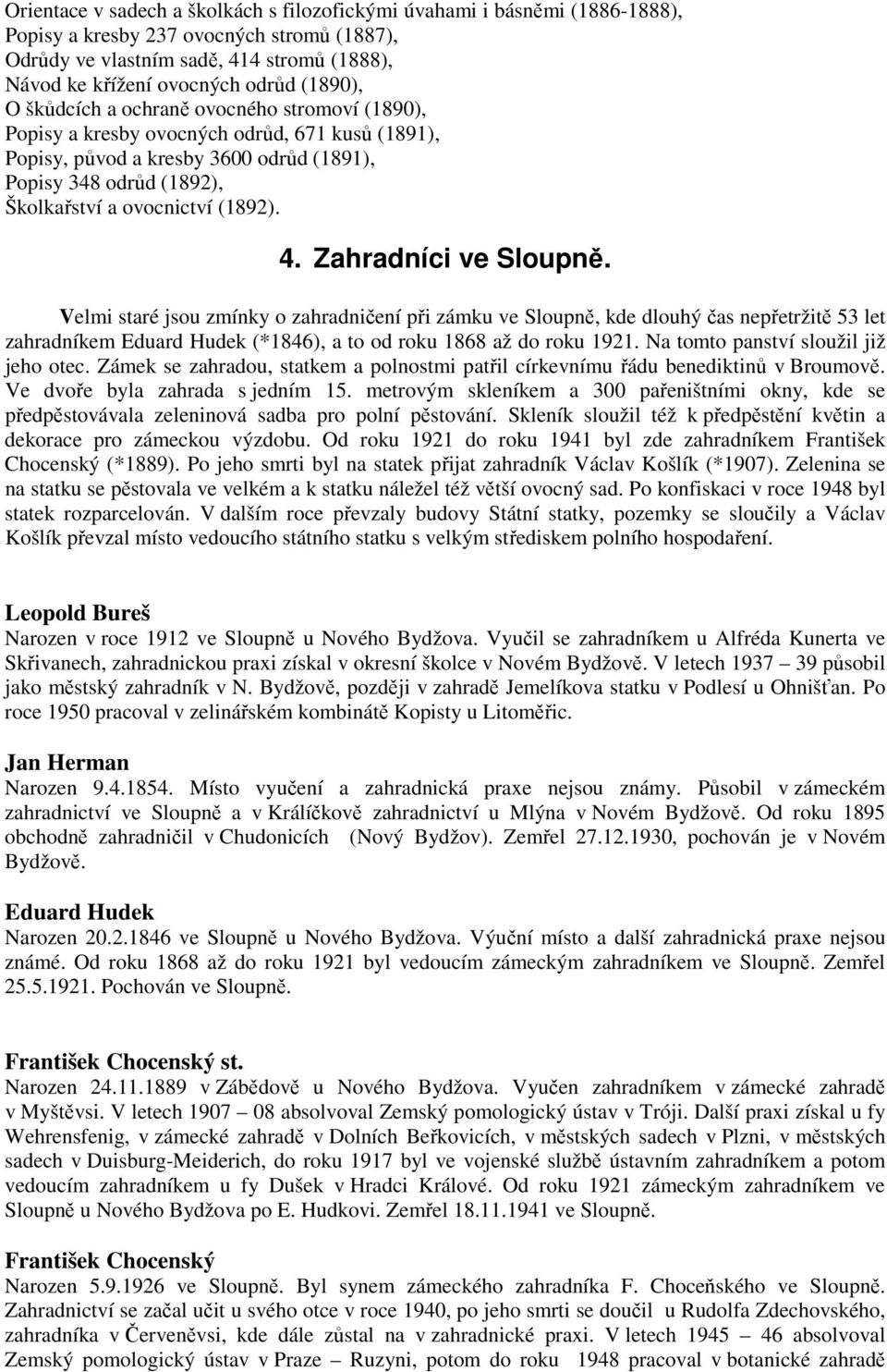 (1892). 4. Zahradníci ve Sloupně. Velmi staré jsou zmínky o zahradničení při zámku ve Sloupně, kde dlouhý čas nepřetržitě 53 let zahradníkem Eduard Hudek (*1846), a to od roku 1868 až do roku 1921.