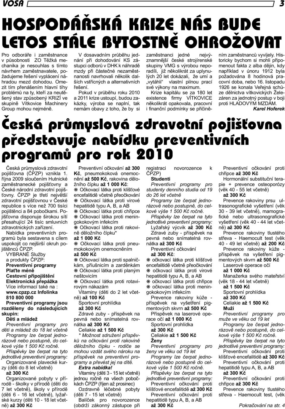 Česká průmyslová zdravotní pojišťovna (ČPZP) vznikla 1. října 2009 sloučením Hutnické zaměstnanecké pojišťovny a České národní zdravotní pojišťovny.
