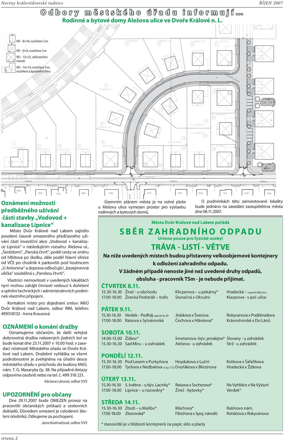 Vodovod + kanalizace Lipnice Město Dvůr Králové nad Labem zajistilo povolení časově omezeného předčasného užívání části investiční akce Vodovod + kanalizace Lipnice v následujícím rozsahu: Alešova ul.