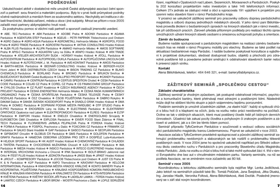 Mnozí se přitom v roce 2005 zařadili mezi partnery abilympijského hnutí nově. Za poskytnutou pomoc si všichni naši partneři a sponzoři zaslouží jmenovité uvedení. ABE.