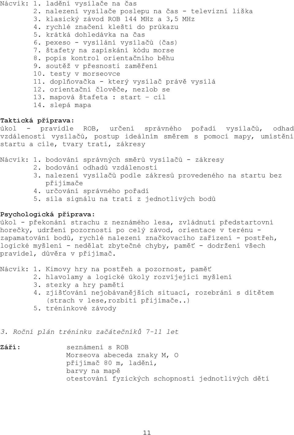 doplňovačka - který vysílač právě vysílá 12. orientační člověče, nezlob se 13. mapová štafeta : start cíl 14.