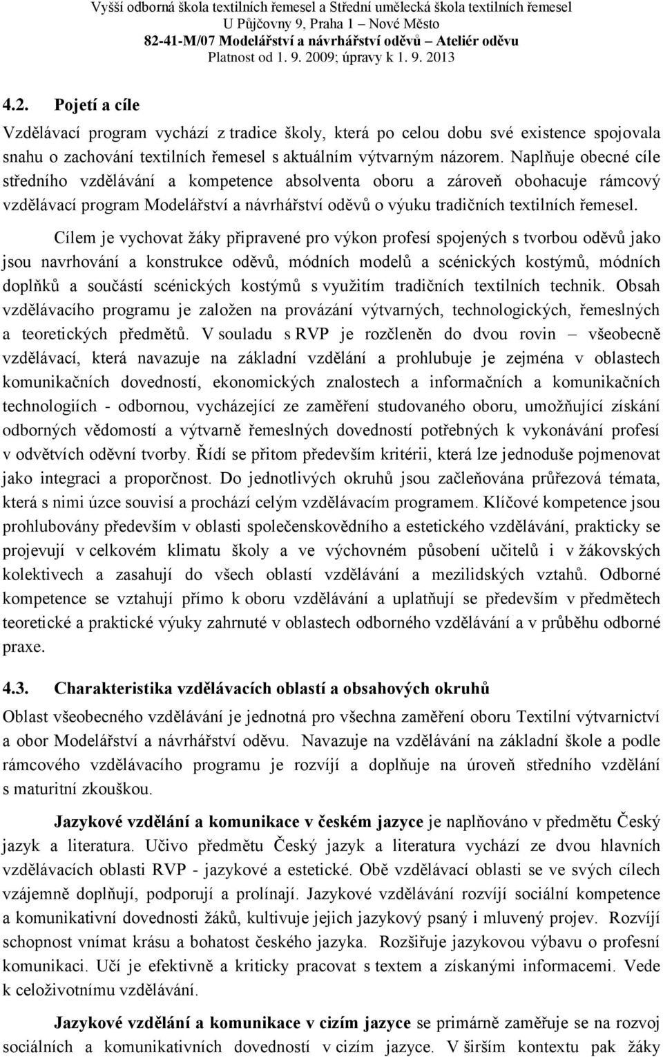 Cílem je vychovat žáky připravené pro výkon profesí spojených s tvorbou oděvů jako jsou navrhování a konstrukce oděvů, módních modelů a scénických kostýmů, módních doplňků a součástí scénických