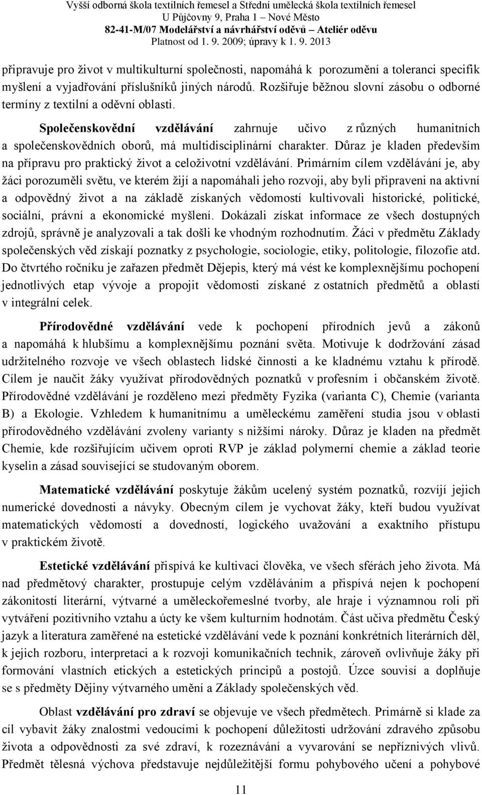 Společenskovědní vzdělávání zahrnuje učivo z různých humanitních a společenskovědních oborů, má multidisciplinární charakter.